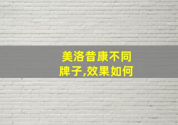 美洛昔康不同牌子,效果如何