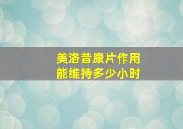 美洛昔康片作用能维持多少小时