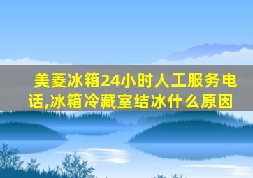 美菱冰箱24小时人工服务电话,冰箱冷藏室结冰什么原因