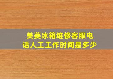 美菱冰箱维修客服电话人工工作时间是多少