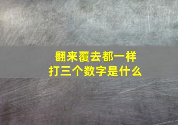 翻来覆去都一样打三个数字是什么