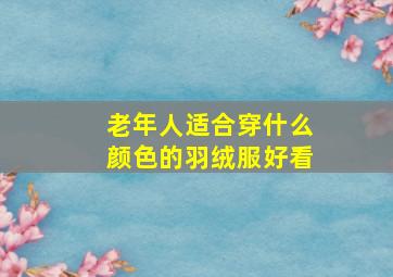 老年人适合穿什么颜色的羽绒服好看