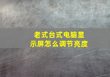 老式台式电脑显示屏怎么调节亮度