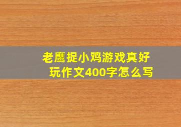 老鹰捉小鸡游戏真好玩作文400字怎么写