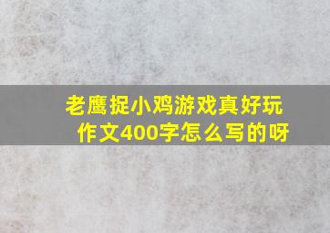 老鹰捉小鸡游戏真好玩作文400字怎么写的呀