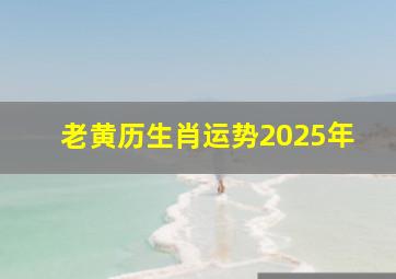 老黄历生肖运势2025年