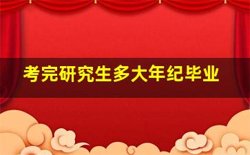 考完研究生多大年纪毕业