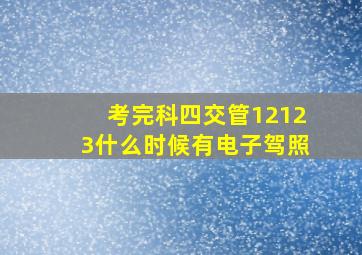 考完科四交管12123什么时候有电子驾照