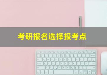 考研报名选择报考点