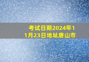 考试日期2024年11月23日地址唐山市