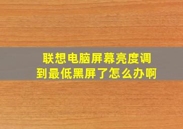 联想电脑屏幕亮度调到最低黑屏了怎么办啊