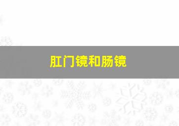 肛门镜和肠镜