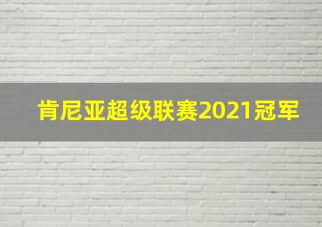 肯尼亚超级联赛2021冠军