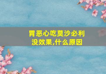 胃恶心吃莫沙必利没效果,什么原因