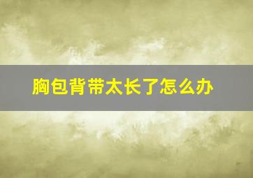 胸包背带太长了怎么办