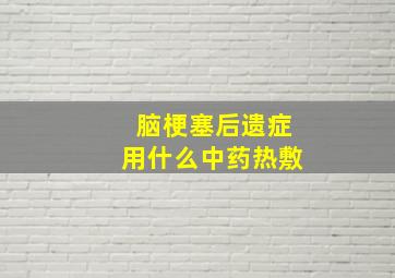 脑梗塞后遗症用什么中药热敷