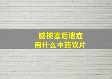 脑梗塞后遗症用什么中药饮片