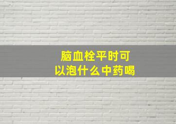 脑血栓平时可以泡什么中药喝