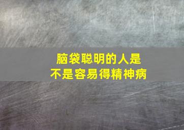 脑袋聪明的人是不是容易得精神病