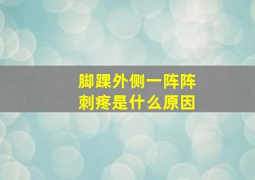 脚踝外侧一阵阵刺疼是什么原因