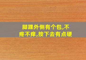 脚踝外侧有个包,不疼不痒,按下去有点硬