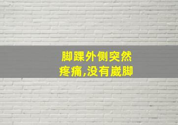 脚踝外侧突然疼痛,没有崴脚