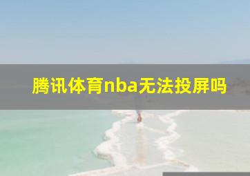 腾讯体育nba无法投屏吗