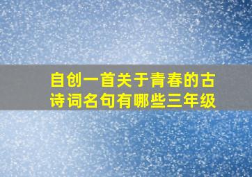 自创一首关于青春的古诗词名句有哪些三年级