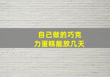 自己做的巧克力蛋糕能放几天