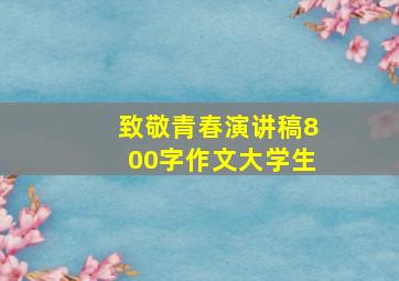 致敬青春演讲稿800字作文大学生