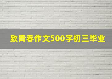 致青春作文500字初三毕业