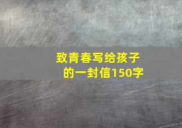 致青春写给孩子的一封信150字