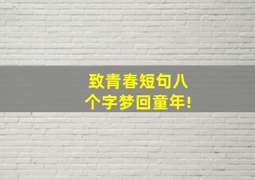 致青春短句八个字梦回童年!