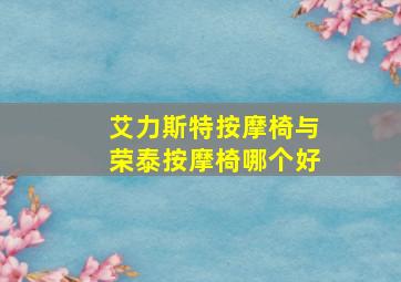 艾力斯特按摩椅与荣泰按摩椅哪个好