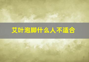 艾叶泡脚什么人不适合