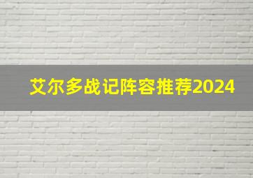 艾尔多战记阵容推荐2024