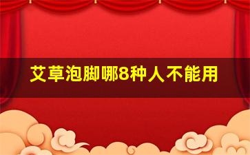 艾草泡脚哪8种人不能用