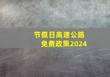 节假日高速公路免费政策2024