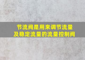 节流阀是用来调节流量及稳定流量的流量控制阀