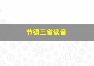 节镇三省读音