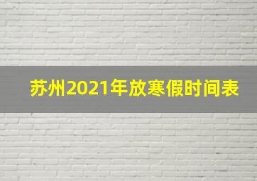 苏州2021年放寒假时间表