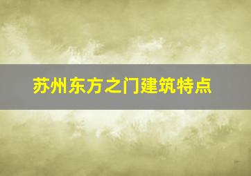 苏州东方之门建筑特点