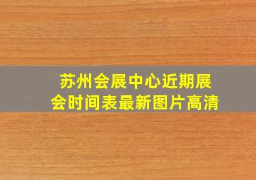 苏州会展中心近期展会时间表最新图片高清