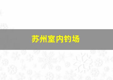 苏州室内钓场