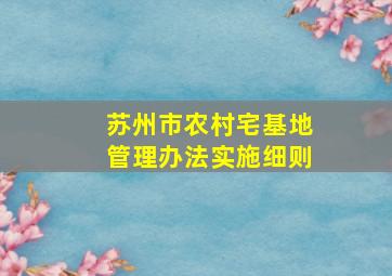 苏州市农村宅基地管理办法实施细则