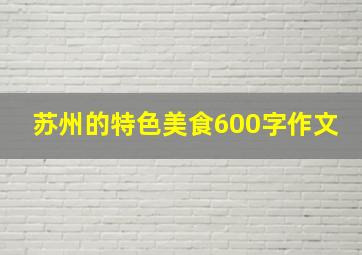 苏州的特色美食600字作文