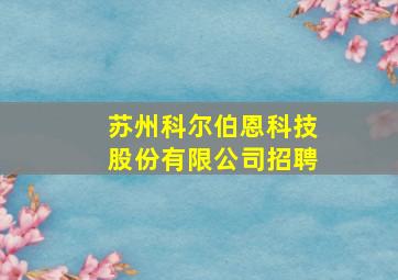 苏州科尔伯恩科技股份有限公司招聘