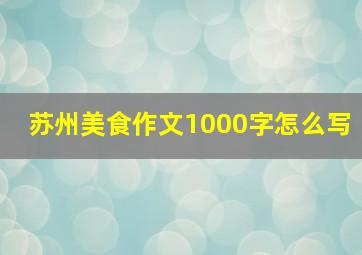 苏州美食作文1000字怎么写