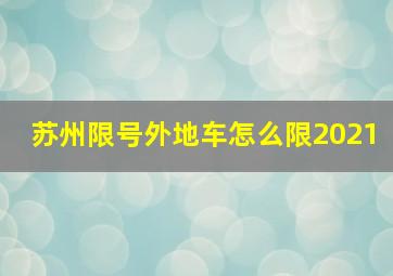 苏州限号外地车怎么限2021