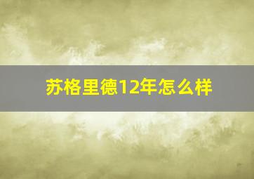 苏格里德12年怎么样